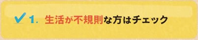 生活が不規則な方はチェック